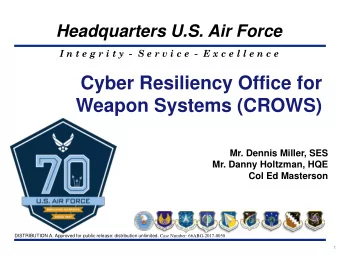 Cyber Resiliency Office for  Weapon Systems (CROWS)  Mr. Dennis Miller, SES  Mr. Danny Holtzman,