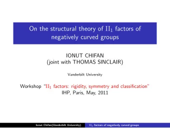 On the structural theory of II 1 factors of  negatively curved groups  IONUT CHIFAN  (joint with