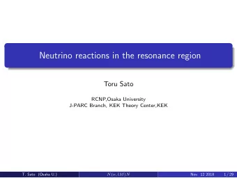 Neutrino reactions in the resonance region  Toru Sato  RCNP,Osaka University  J-PARC Branch, KEK