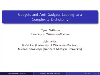 Gadgets and Anti-Gadgets Leading to a  Complexity Dichotomy  Tyson Williams  University of
