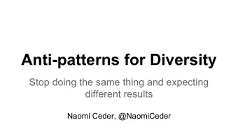 Anti-patterns for Diversity  Stop doing the same thing and expecting  different results  Naomi