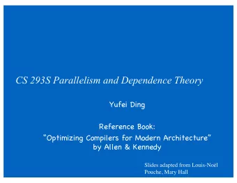 CS 293S Parallelism and Dependence Theory  Yufei Ding  Reference Book:  Optimizing Compilers for
