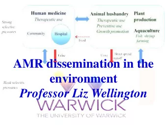 AMR dissemination in the  environment  Professor Liz Wellington  The connectivity of potential