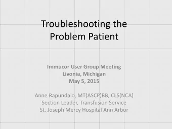 Troubleshooting the  Problem Patient  Immucor User Group Meeting  Livonia, Michigan  May 5, 2015