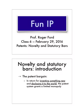 Fun IP  Prof. Roger Ford  Class 6  February 29, 2016  Patents: Novelty and Statutory Bars