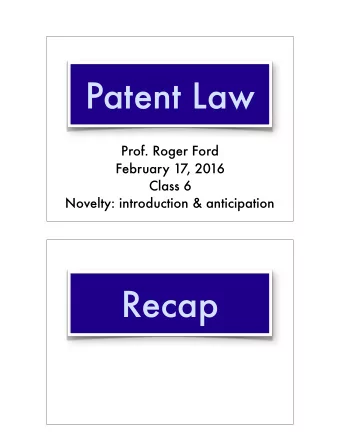 Patent Law  Prof. Roger Ford  February 17, 2016 Class 6   Novelty: introduction &amp;