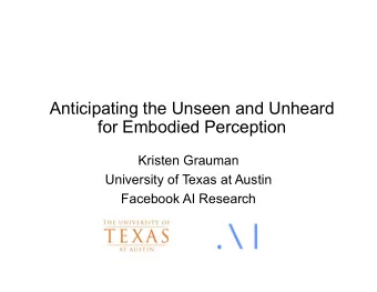 Anticipating the Unseen and Unheard  for Embodied Perception  Kristen Grauman  University of Texas