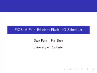FIOS: A Fair, Efficient Flash I/O Scheduler  Stan Park  Kai Shen  University of Rochester  1 / 21