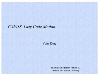 CS293S Lazy Code Motion  Yufei Ding  Slides adapted from Phillip B.  Gibbons and Todd C. Mowry