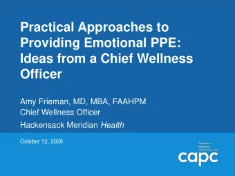 Practical Approaches to  Providing Emotional PPE:  Ideas from a Chief Wellness  Officer  Amy