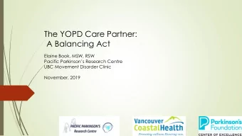The YOPD Care Partner:  A Balancing Act  Elaine Book, MSW, RSW  Pacific Parkinsons Research