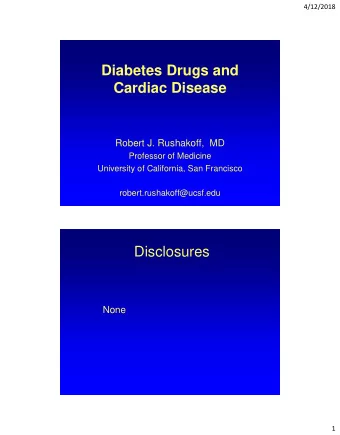 Diabetes Drugs and  Cardiac Disease  Robert J. Rushakoff,  MD  Professor of Medicine  University of