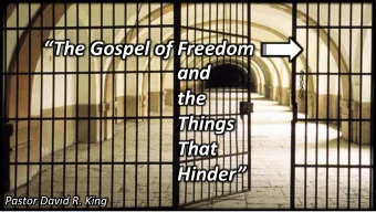 The Gospel of Freedom  and  the  Things  That  Hinder  Pastor David R. King  The Gospel of