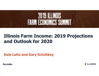 Illinois Farm Income: 2019 Projections  and Outlook for 2020  Dale Lattz and Gary Schnitkey  Topics