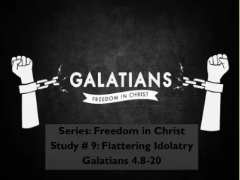 Series: Freedom in Christ  Study # 9: Flattering Idolatry  Galatians 4.8-20  THE KNOWLEDGE OF GOD