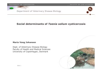 Social determinants of Taenia solium cysticercosis  Maria Vang Johansen  Dept. of Veterinary