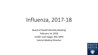 Influenza, 2017-18  Board of Health Monthly Meeting  February 14, 2018  Jenifer Leaf Jaeger, MD,