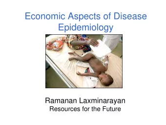 Economic Aspects of Disease  Epidemiology  Ramanan Laxminarayan  Resources for the Future  Economic