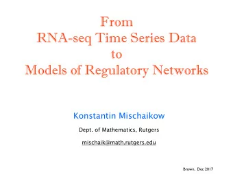 From  RNA-seq Time Series Data  to  Models of Regulatory Networks  Konstantin Mischaikow  Dept. of