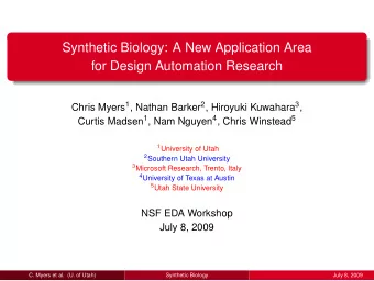 Synthetic Biology: A New Application Area  for Design Automation Research Chris Myers 1 , Nathan