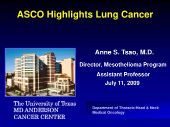 ASCO Highlights Lung Cancer  Anne S. Tsao, M.D.  Director, Mesothelioma Program  Assistant