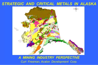 STRATEGIC  AND  CRITICAL  METALS  IN  ALASKA  A  MINING  INDUSTRY  PERSPECTIVE  Curt  Freeman,