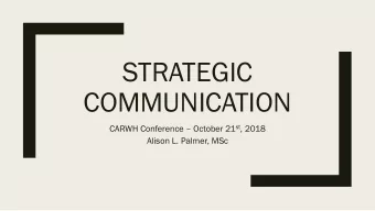 STRATEGIC  COMMUNICATION CARWH Conference  October 21 st , 2018  Alison L. Palmer, MSc  What is