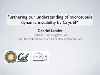 Furthering our understanding of microtubule  dynamic instability by CryoEM  Gabriel Lander