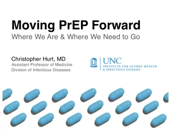 Moving PrEP Forward  Where We Are &amp; Where We Need to Go  Christopher Hurt, MD  Assistant