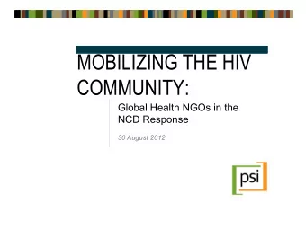 MOBILIZING THE HIV  COMMUNITY:  Global Health NGOs in the NCD Response  30 August 2012  !