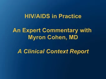 HIV/AIDS in Practice  An Expert Commentary with  Myron Cohen, MD  A Clinical Context Report