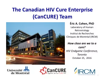 The Canadian HIV Cure Enterprise  (CanCURE) Team  ric A. Cohen, PhD  Laboratory of Human
