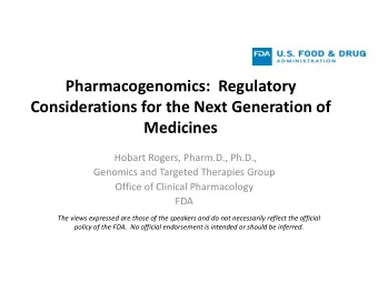 Pharmacogenomics:  Regulatory  Considerations for the Next Generation of  Medicines  Hobart Rogers,
