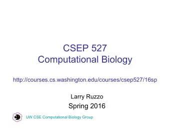 CSEP 527  Computational Biology  http://courses.cs.washington.edu/courses/csep527/16sp  Larry Ruzzo