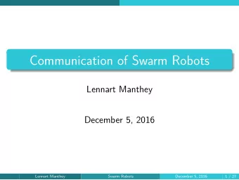 Communication of Swarm Robots  Lennart Manthey  December 5, 2016  Lennart Manthey  Swarm Robots