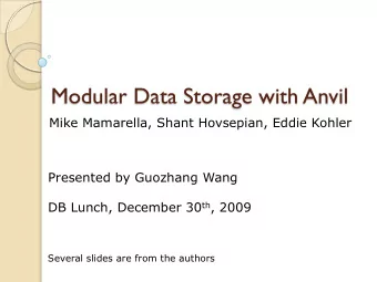 Modular Data Storage with Anvil  Mike Mamarella, Shant Hovsepian, Eddie Kohler  Presented by