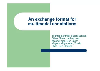An exchange format for  multimodal annotations  Thomas Schmidt, Susan Duncan,  Oliver Ehmer,