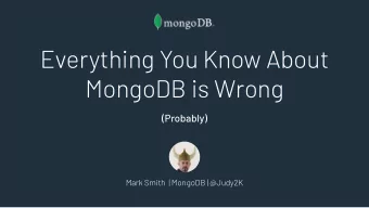 Everything You Know About  MongoDB is Wrong  (Probably)  Mark Smith  | MongoDB | @Judy2K  Myth 0
