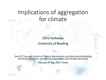 Implications of aggregation  for climate  Chris Holloway  University of Reading  2nd ICTP Summer