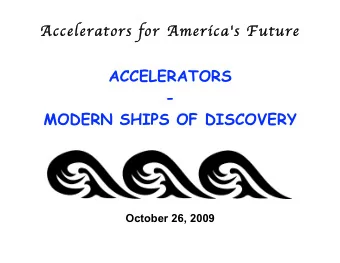 Accelerators for Americas Future  ACCELERATORS  -  MODERN SHIPS OF DISCOVERY October 26, 2009