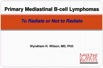 Primary Mediastinal B-cell Lymphomas  To Radiate or Not to Radiate  Wyndham H. Wilson, MD, PhD