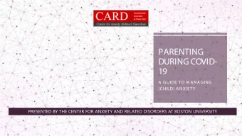 PARENTING  DURING COVID-  19  A GUIDE TO MANAGING  (CHILD) ANX IETY  PRESENTED BY THE CENTER FOR