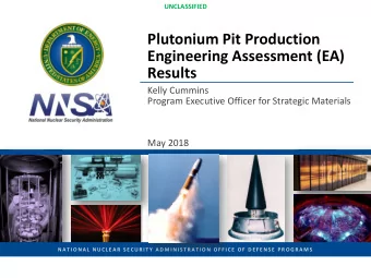Plutonium Pit Production  Engineering Assessment (EA)  Results  Kelly Cummins  Program Executive