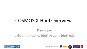 COSMOS X-Haul Overview  Dan Kilper  dkilper (at) optics (dot) Arizona (dot) edu  X-Haul Network