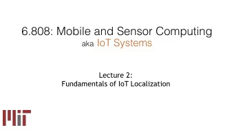 6.808: Mobile and Sensor Computing aka IoT Systems  Lecture 2:  Fundamentals of IoT Localization