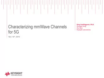 Characterizing mmWave Channels  Greg VanWiggeren, Ph.D.  Hongwei Kong  Zhu Wen  for 5G  Keysight