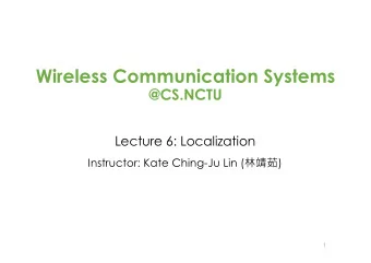 Wireless Communication Systems  @CS.NCTU  Lecture 6: Localization Instructor: Kate Ching-Ju Lin (