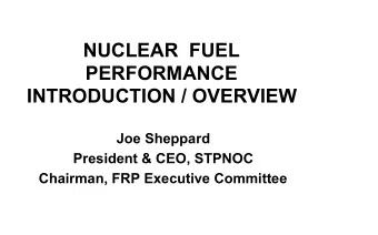 NUCLEAR  FUEL  PERFORMANCE  INTRODUCTION / OVERVIEW  Joe Sheppard  President &amp; CEO, STPNOC