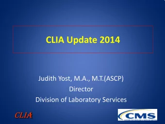 CLIA Update 2014  Judith Yost, M.A., M.T.(ASCP)  Director  Division of Laboratory Services CLIA