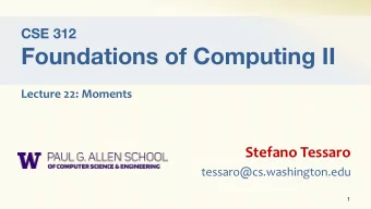 Foundations of Computing II  Lecture 22: Moments  Stefano Tessaro  tessaro@cs.washington.edu  1